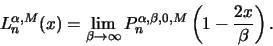 \begin{displaymath}L_n^{\alpha,M}(x)=\lim_{\beta\rightarrow\infty}
P_n^{\alpha,\beta,0,M}\left(1-\frac{2x}{\beta}\right).\end{displaymath}