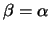 $\beta=\alpha$
